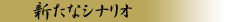 新たなシナリオ