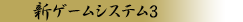 新ゲームシステム３