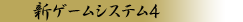 新ゲームシステム４